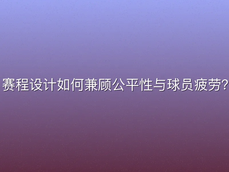 赛程设计如何兼顾公平性与球员疲劳？